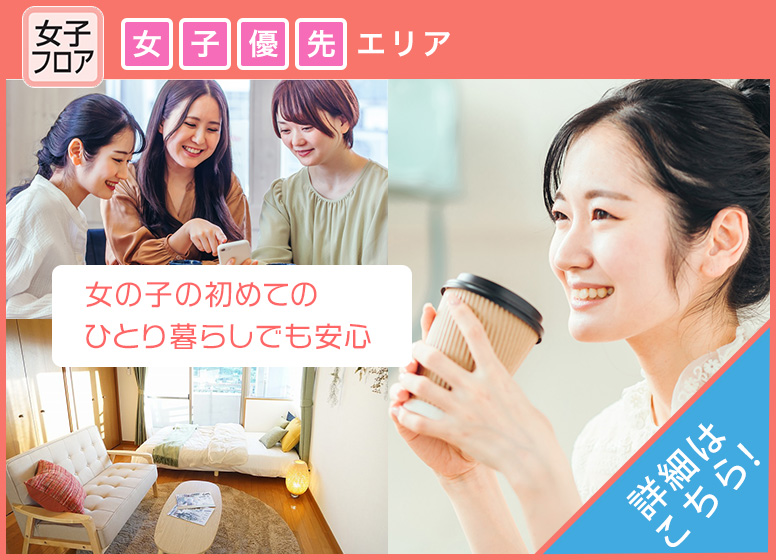 女の子の初めてのひとり暮らしでも安心。女子優先エリア
